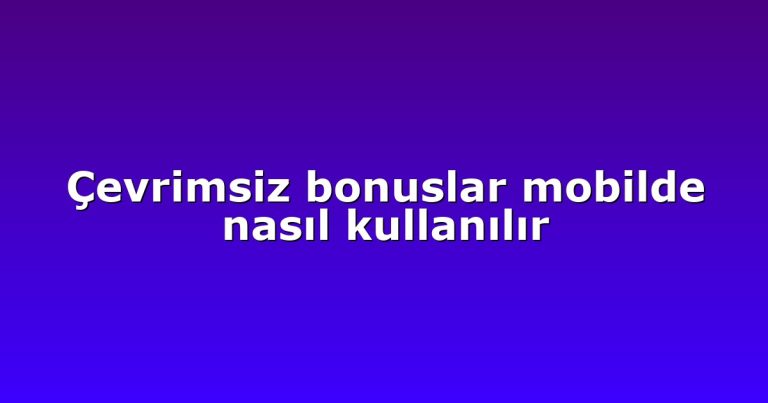 Çevrimsiz bonuslar mobilde nasıl kullanılır