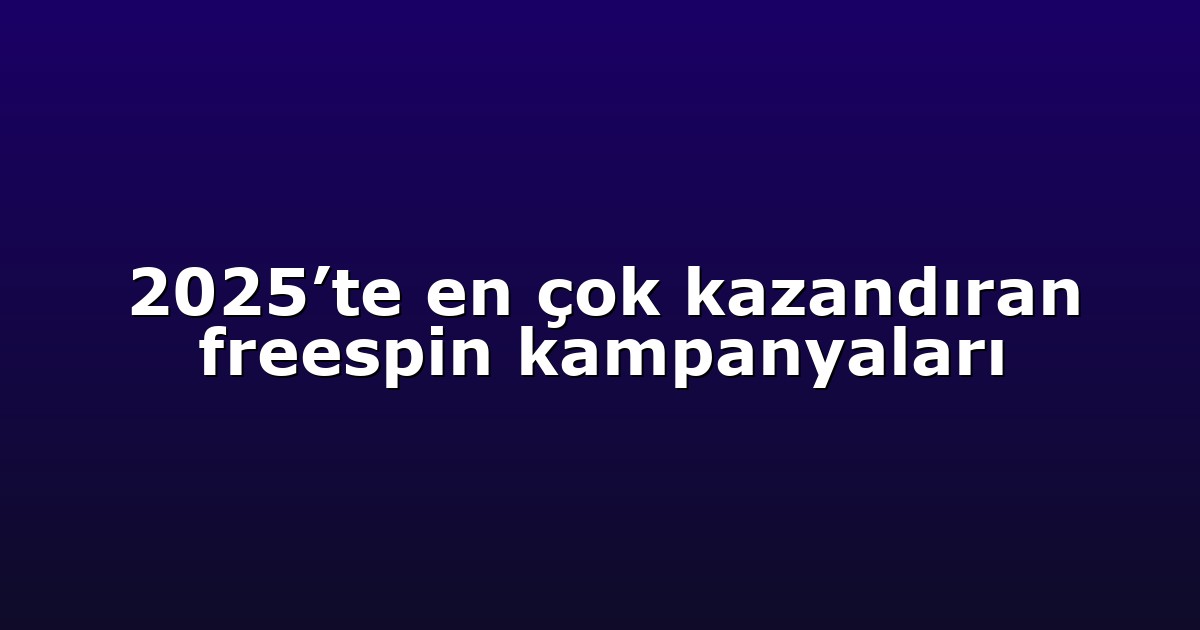 2025’te en çok kazandıran freespin kampanyaları