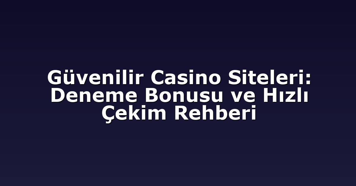 Güvenilir Casino Siteleri: Deneme Bonusu ve Hızlı Çekim Rehberi